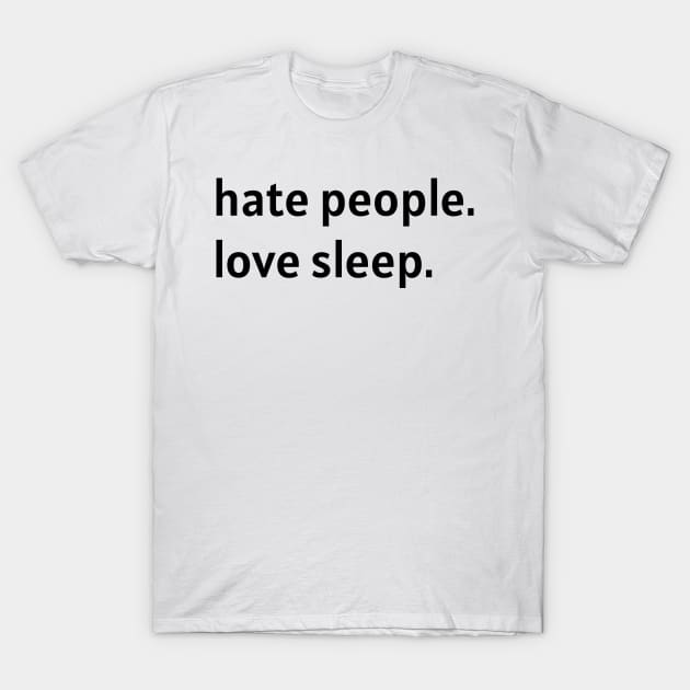 Hate People. Love Sleep. T-Shirt by nonbeenarydesigns